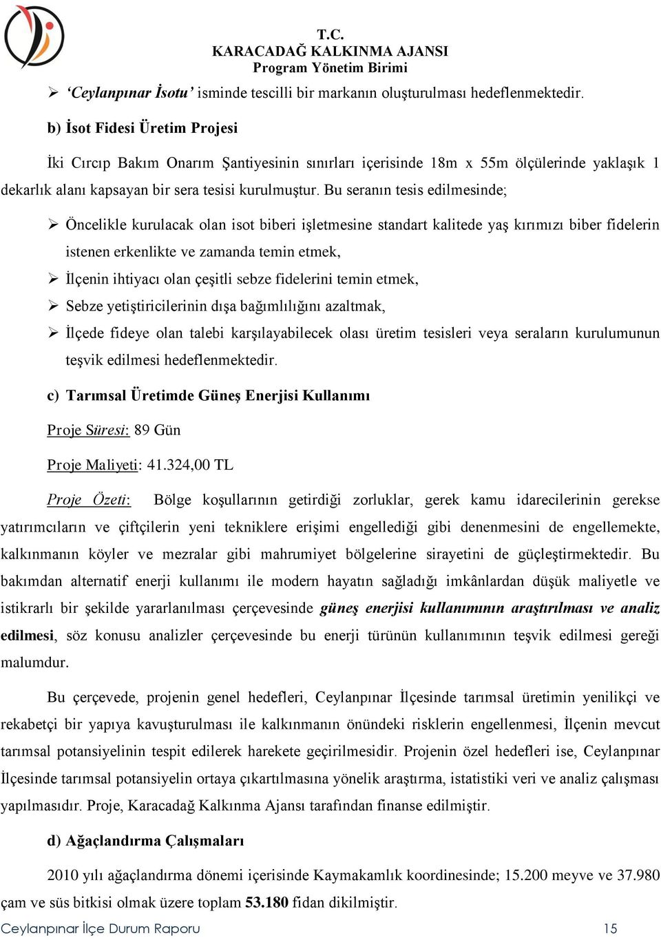 Bu seranın tesis edilmesinde; Öncelikle kurulacak olan isot biberi işletmesine standart kalitede yaş kırımızı biber fidelerin istenen erkenlikte ve zamanda temin etmek, İlçenin ihtiyacı olan çeşitli