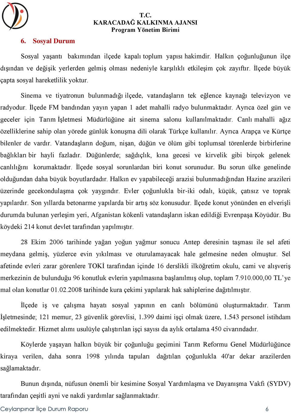 İlçede FM bandından yayın yapan 1 adet mahalli radyo bulunmaktadır. Ayrıca özel gün ve geceler için Tarım İşletmesi Müdürlüğüne ait sinema salonu kullanılmaktadır.