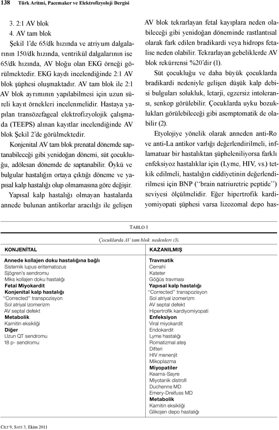 EKG kaydı incelendiğinde 2:1 AV blok şüphesi oluşmaktadır. AV tam blok ile 2:1 AV blok ayrımının yapılabilmesi için uzun süreli kayıt örnekleri incelenmelidir.