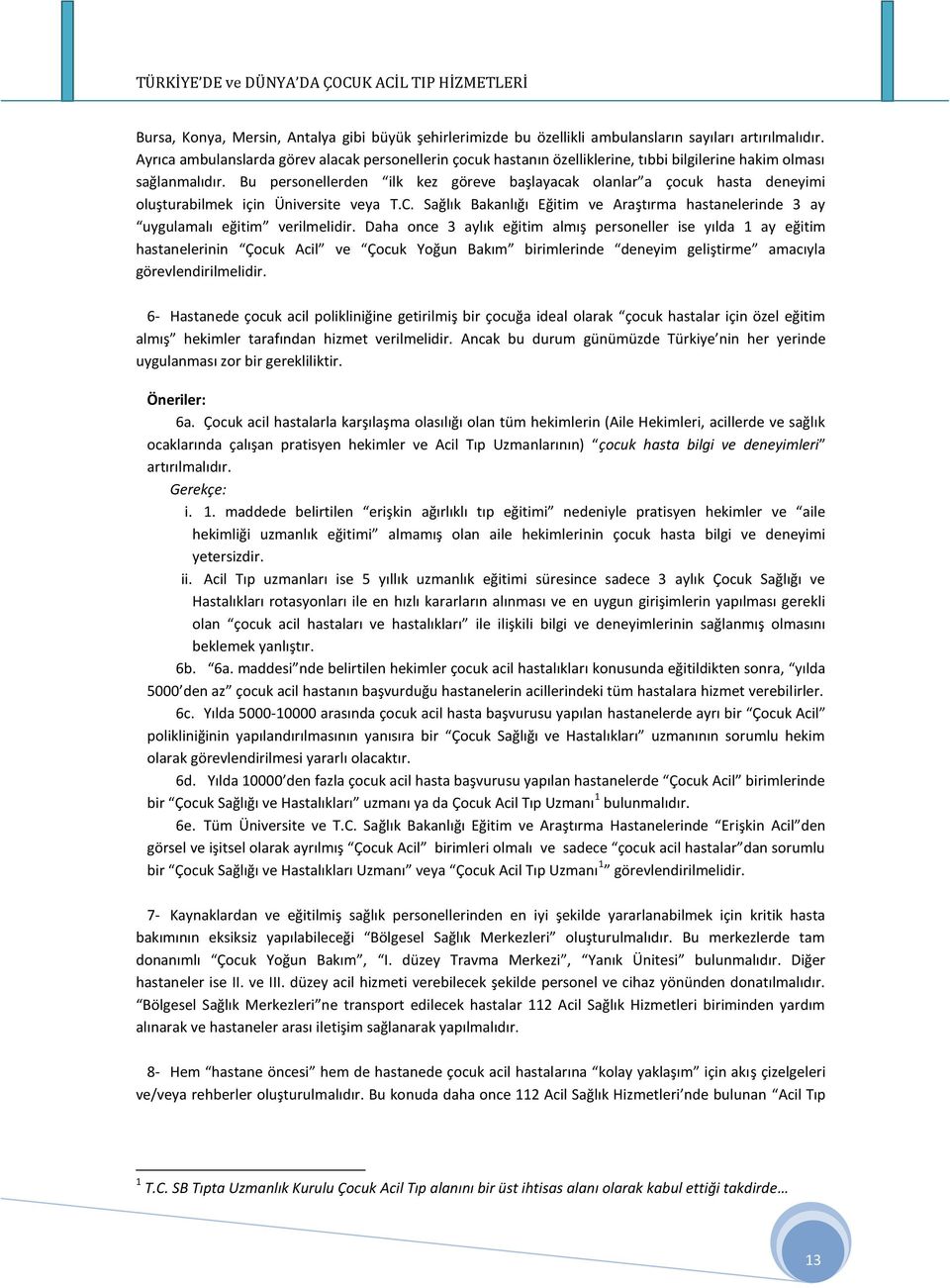 Bu personellerden ilk kez göreve başlayacak olanlar a çocuk hasta deneyimi oluşturabilmek için Üniversite veya T.C.