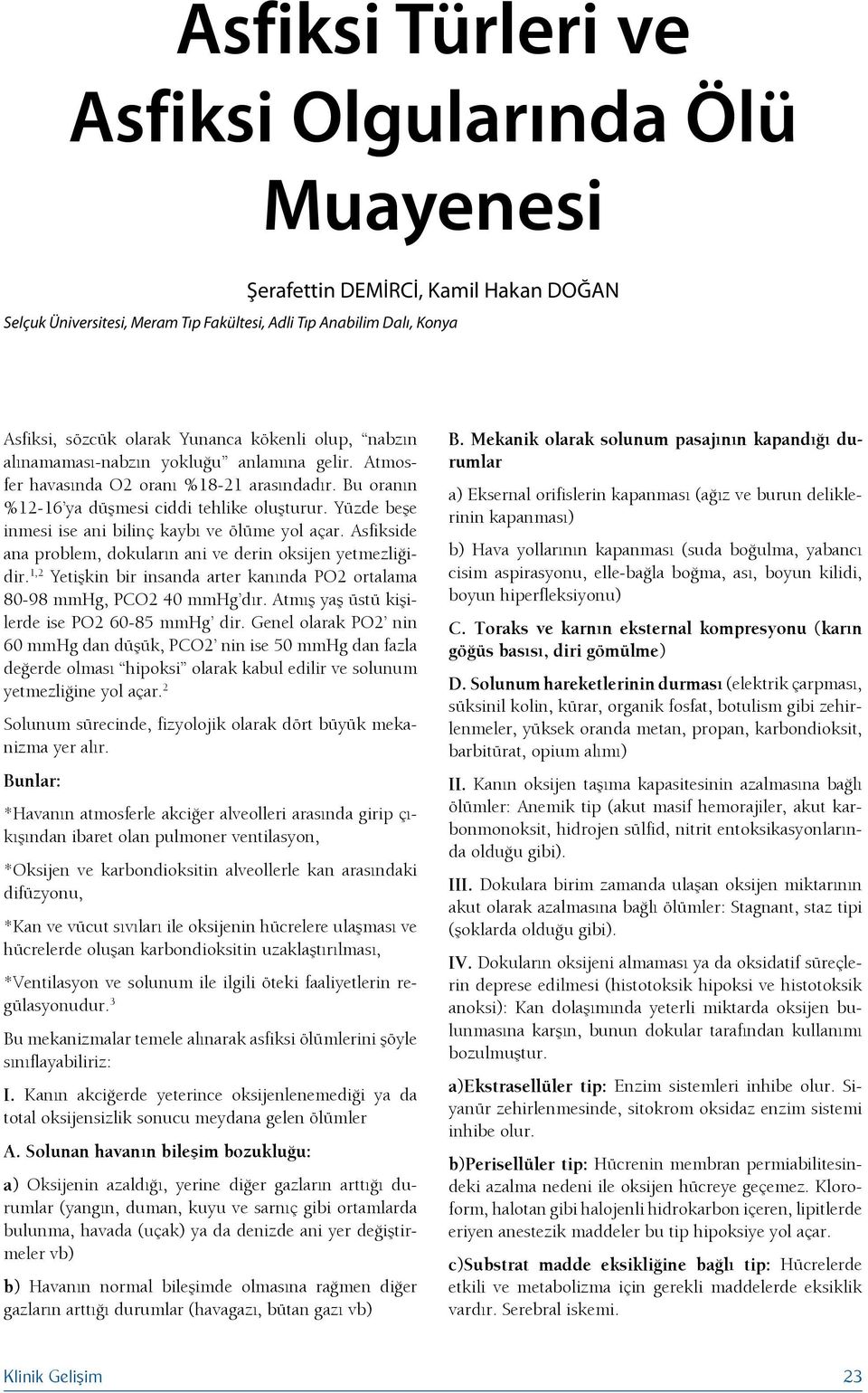 Yüzde beşe inmesi ise ani bilinç kaybı ve ölüme yol açar. Asfikside ana problem, dokuların ani ve derin oksijen yetmezliğidir.