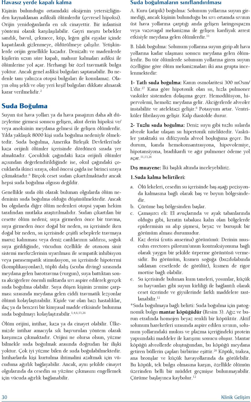 Yetişkinlerde orijin genellikle kazadır. Denizaltı ve madenlerde kişilerin uzun süre kapalı, mahsur kalmaları asfiksi ile ölümlerine yol açar. Herhangi bir özel travmatik bulgu yoktur.