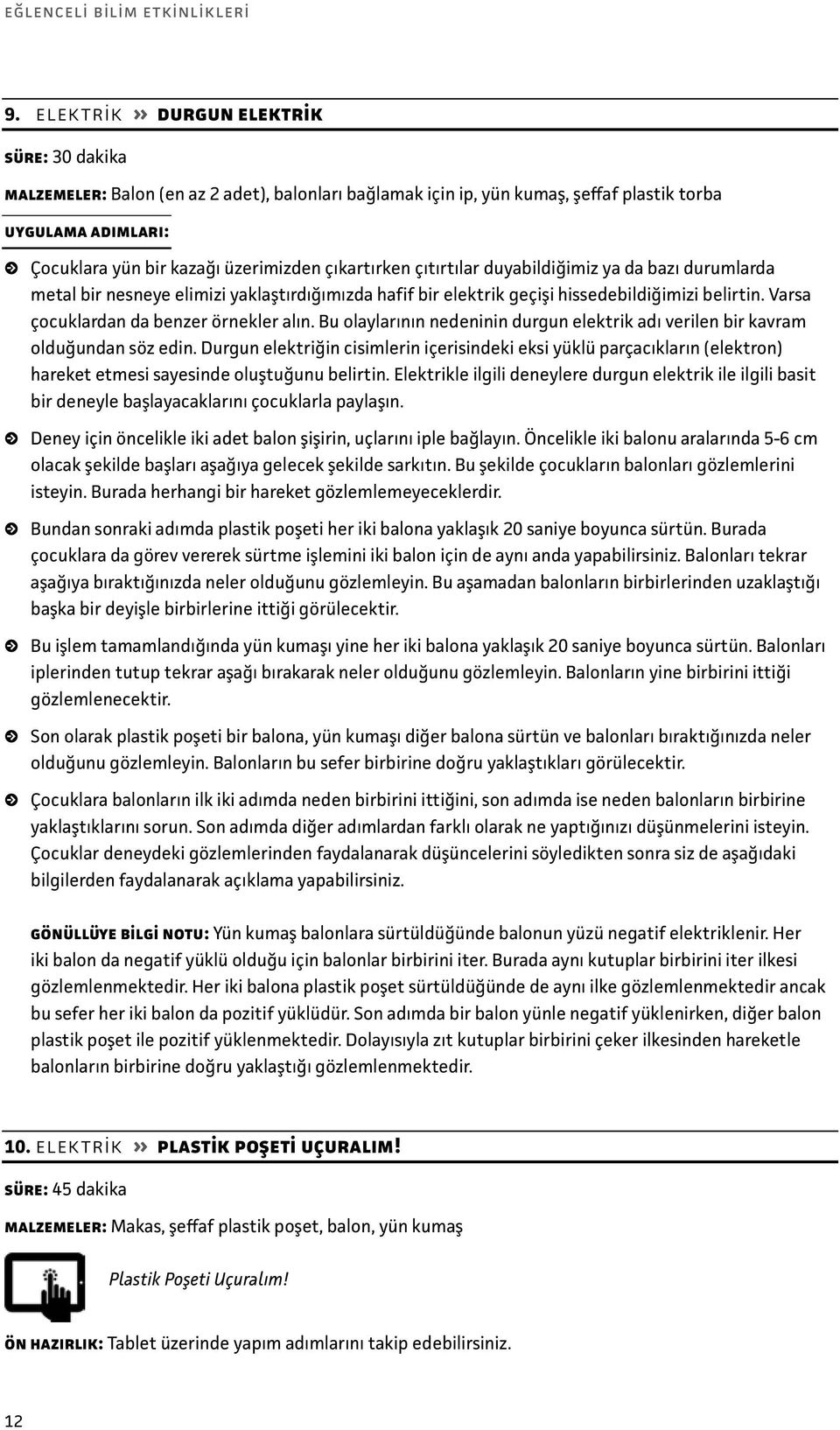 duyabildiğimiz ya da bazı durumlarda metal bir nesneye elimizi yaklaştırdığımızda hafif bir elektrik geçişi hissedebildiğimizi belirtin. Varsa çocuklardan da benzer örnekler alın.