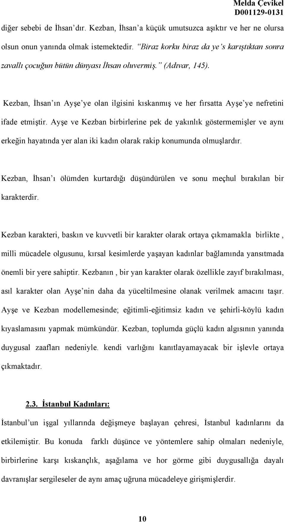 Kezban, İhsan ın Ayşe ye olan ilgisini kıskanmış ve her fırsatta Ayşe ye nefretini ifade etmiştir.