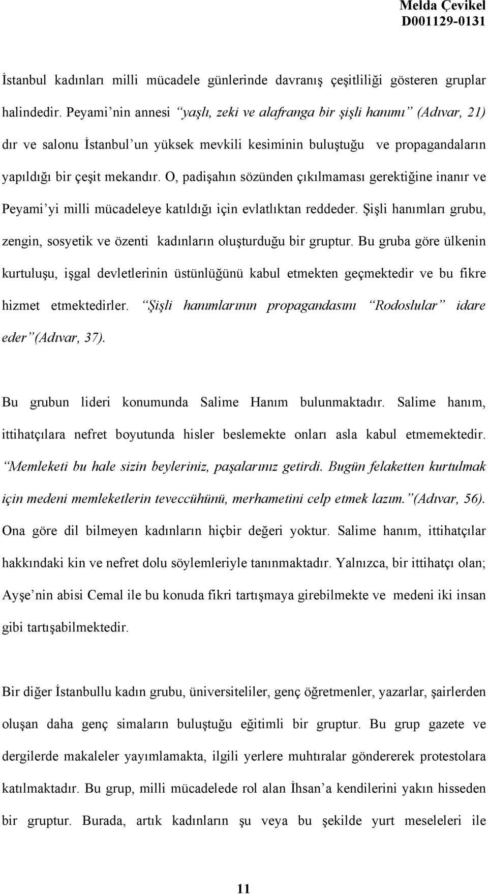 O, padişahın sözünden çıkılmaması gerektiğine inanır ve Peyami yi milli mücadeleye katıldığı için evlatlıktan reddeder.