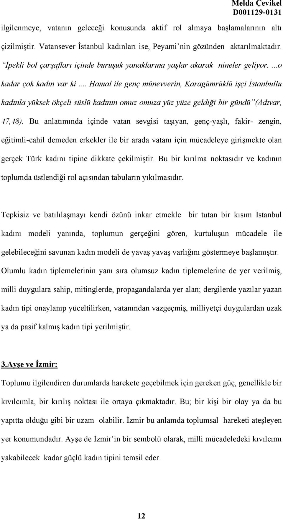 .. Hamal ile genç münevverin, Karagümrüklü işçi İstanbullu kadınla yüksek ökçeli süslü kadının omuz omuza yüz yüze geldiği bir gündü (Adıvar, 47,48).