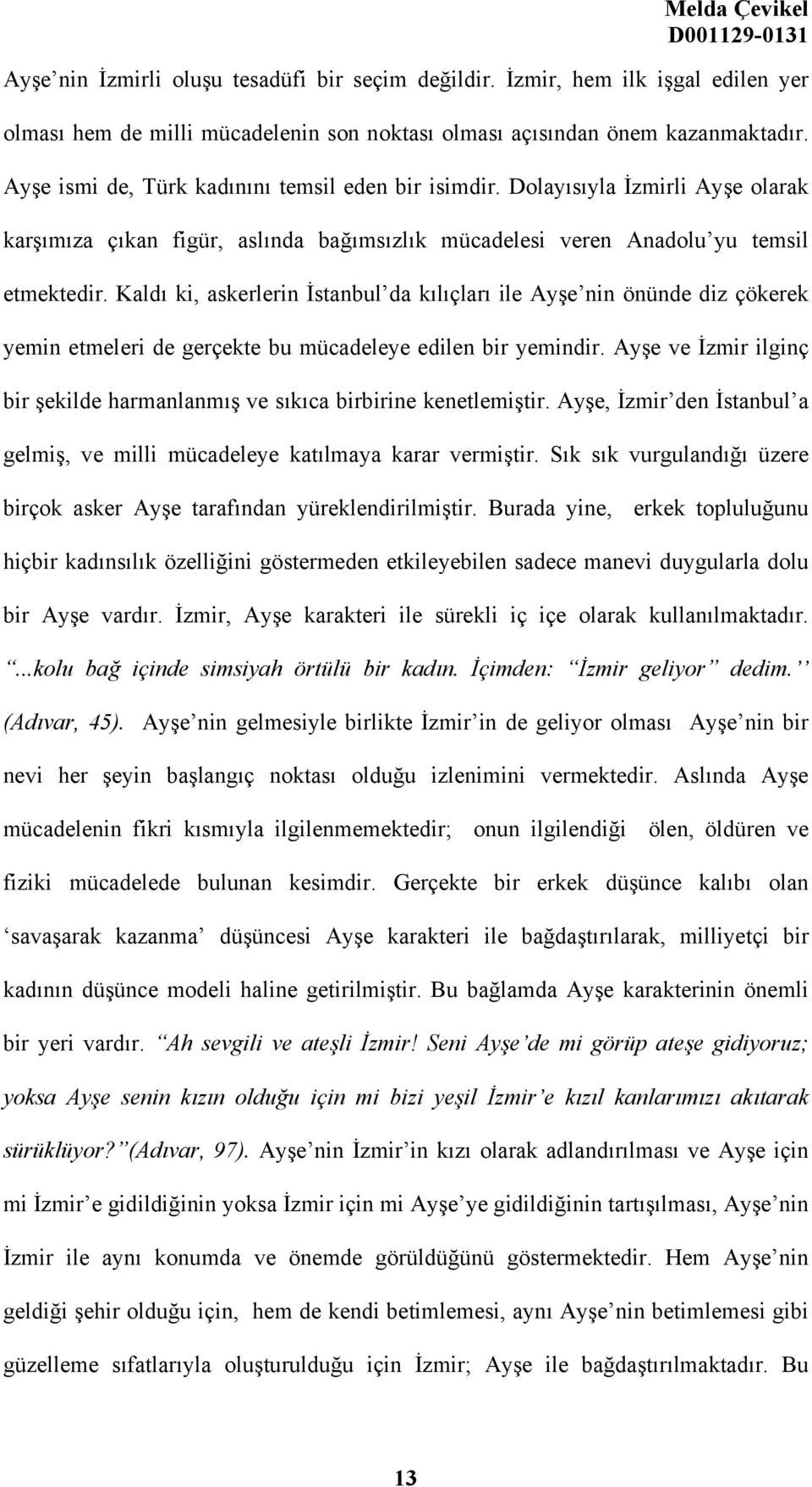 Kaldı ki, askerlerin İstanbul da kılıçları ile Ayşe nin önünde diz çökerek yemin etmeleri de gerçekte bu mücadeleye edilen bir yemindir.