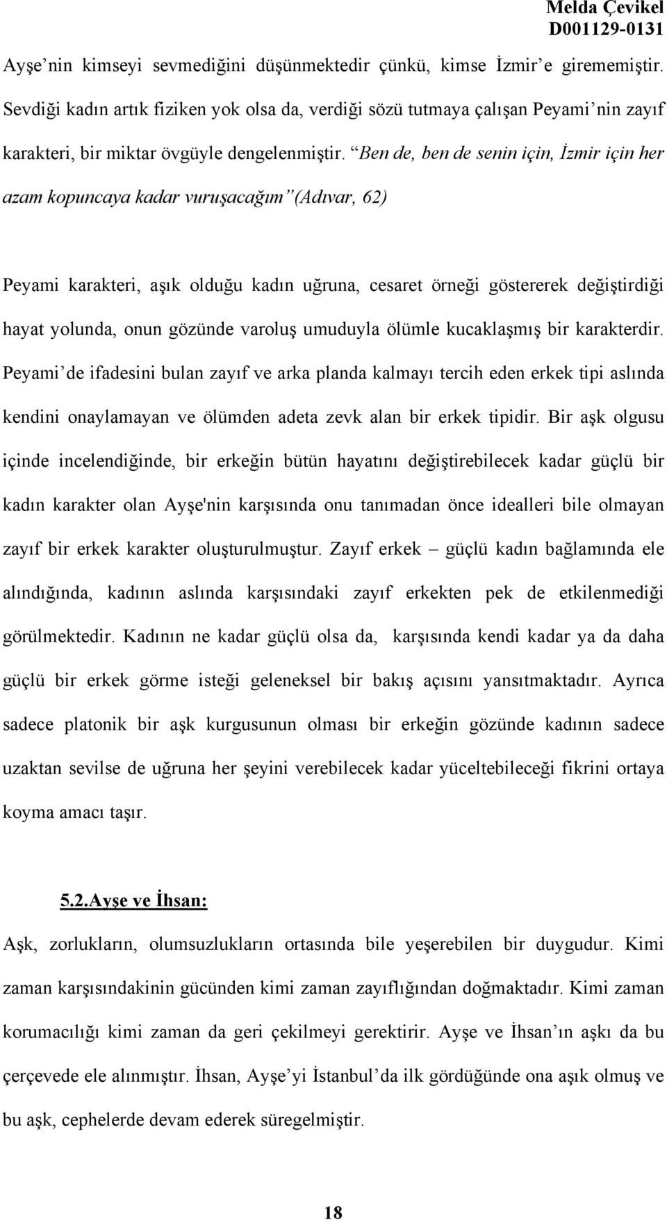 Ben de, ben de senin için, İzmir için her azam kopuncaya kadar vuruşacağım (Adıvar, 62) Peyami karakteri, aşık olduğu kadın uğruna, cesaret örneği göstererek değiştirdiği hayat yolunda, onun gözünde