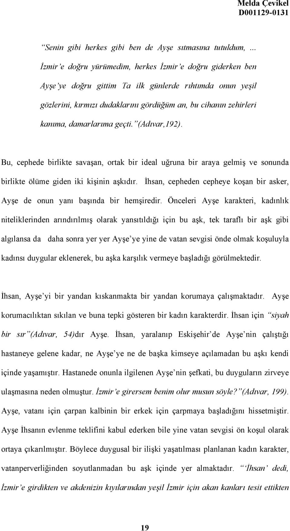 damarlarıma geçti. (Adıvar,192). Bu, cephede birlikte savaşan, ortak bir ideal uğruna bir araya gelmiş ve sonunda birlikte ölüme giden iki kişinin aşkıdır.