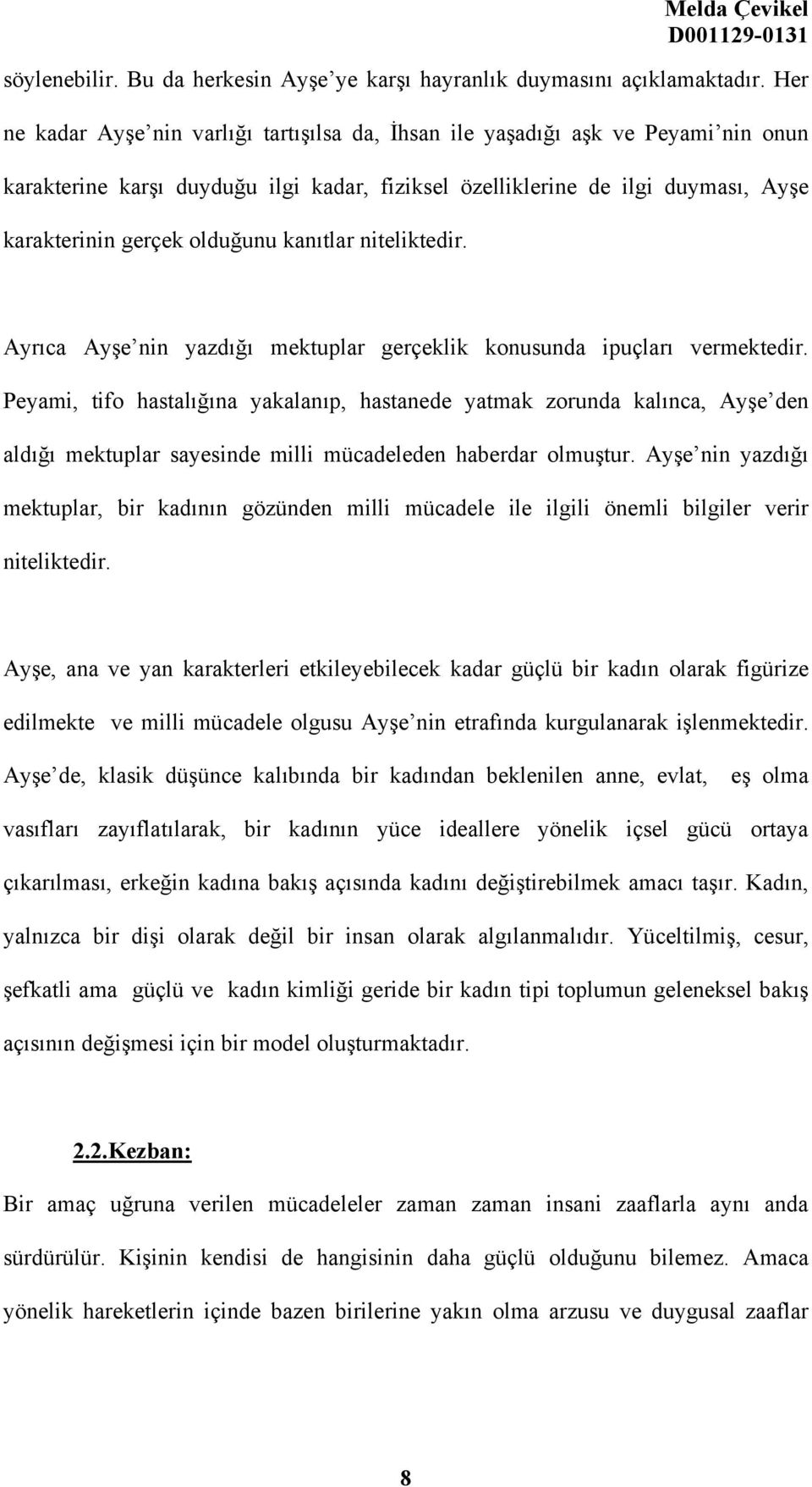 kanıtlar niteliktedir. Ayrıca Ayşe nin yazdığı mektuplar gerçeklik konusunda ipuçları vermektedir.