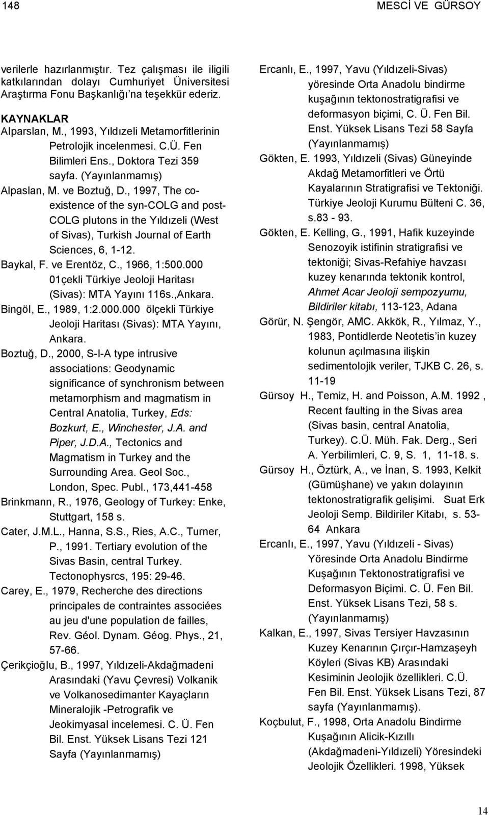 , 1997, The coexistence of the syn-colg and post- COLG plutons in the Yıldızeli (West of Sivas), Turkish Journal of Earth Sciences, 6, 1-12. Baykal, F. ve Erentöz, C., 1966, 1:500.
