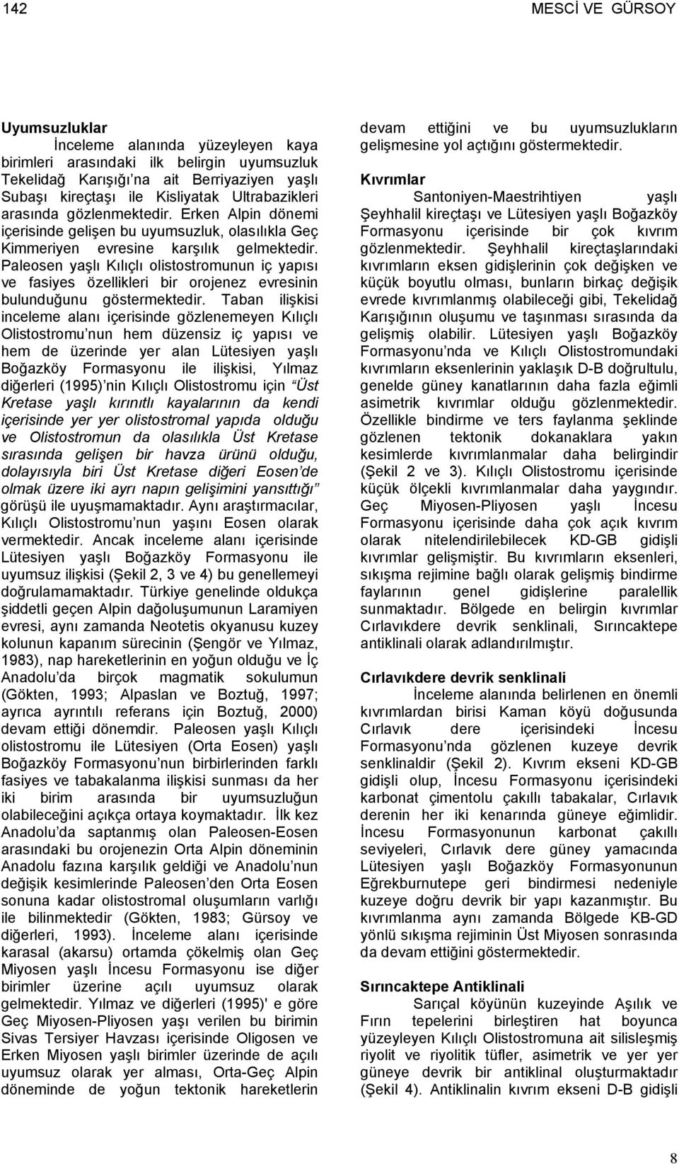 Paleosen yaşlı Kılıçlı olistostromunun iç yapısı ve fasiyes özellikleri bir orojenez evresinin bulunduğunu göstermektedir.