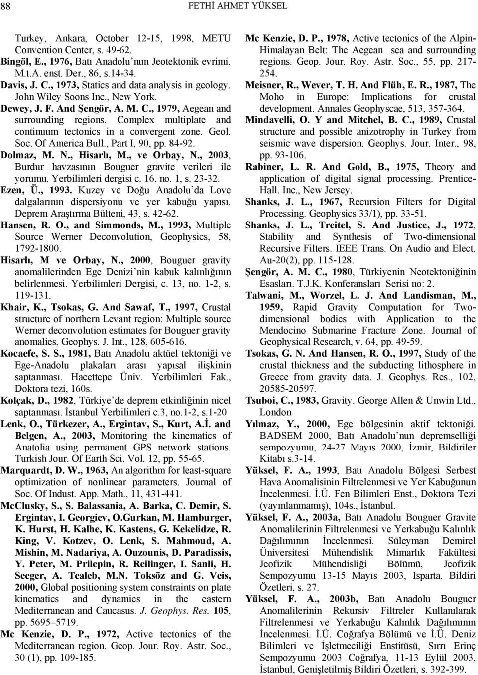 Dolmaz, M. N., Hisarlı, M., ve Orba, N., 003, Burdur havzasıı Bouguer gravite verileri ile orumu. Yerbilimleri dergisi c. 6, o., s. 3-3. Eze, Ü., 993.