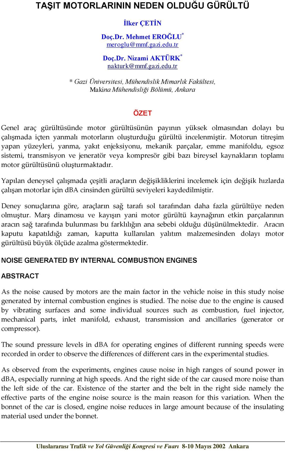 tr * Gazi Üniversitesi, Mühendislik Mimarlık Fakültesi, Makina Mühendisliği Bölümü, Ankara ÖZET Genel araç gürültüsünde motor gürültüsünün payının yüksek olmasından dolayı bu çalışmada içten yanmalı