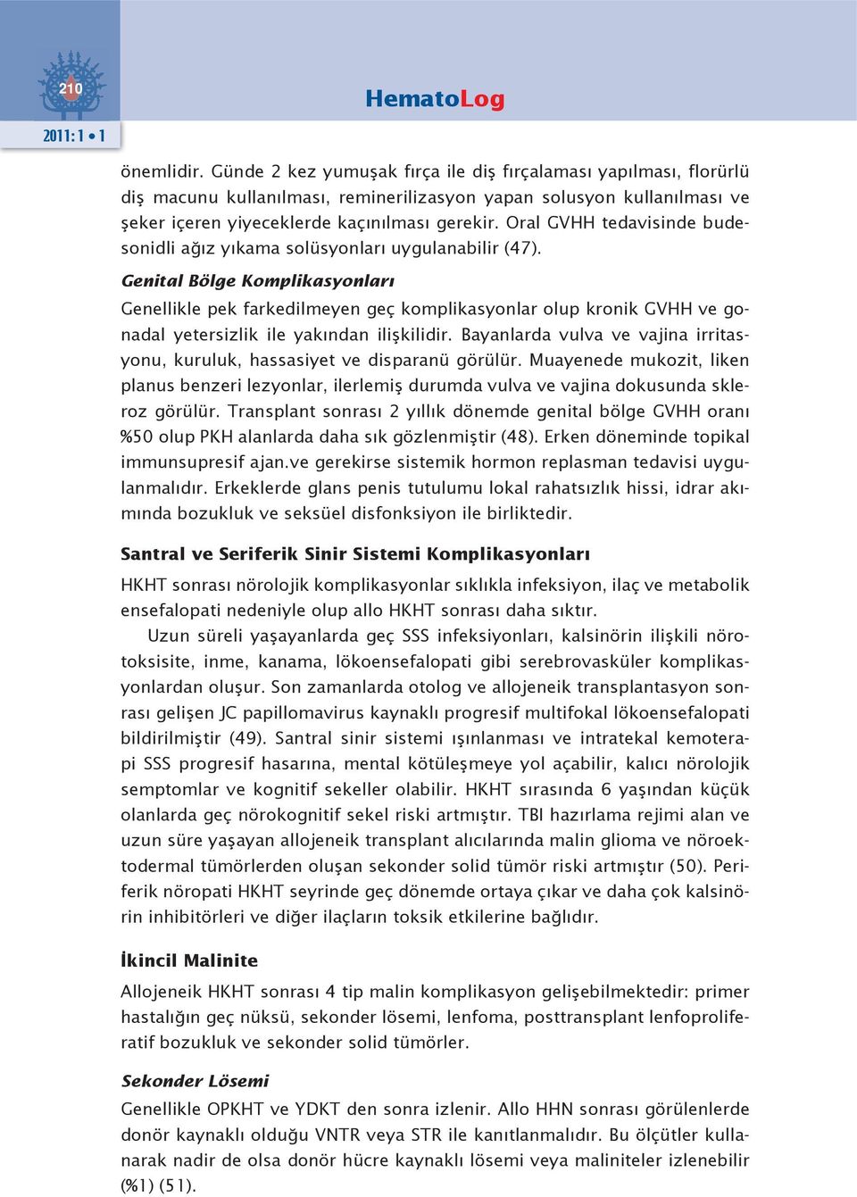 Genital Bölge Komplikasyonları Genellikle pek farkedilmeyen geç komplikasyonlar olup kronik GVHH ve gonadal yetersizlik ile yakından ilişkilidir.