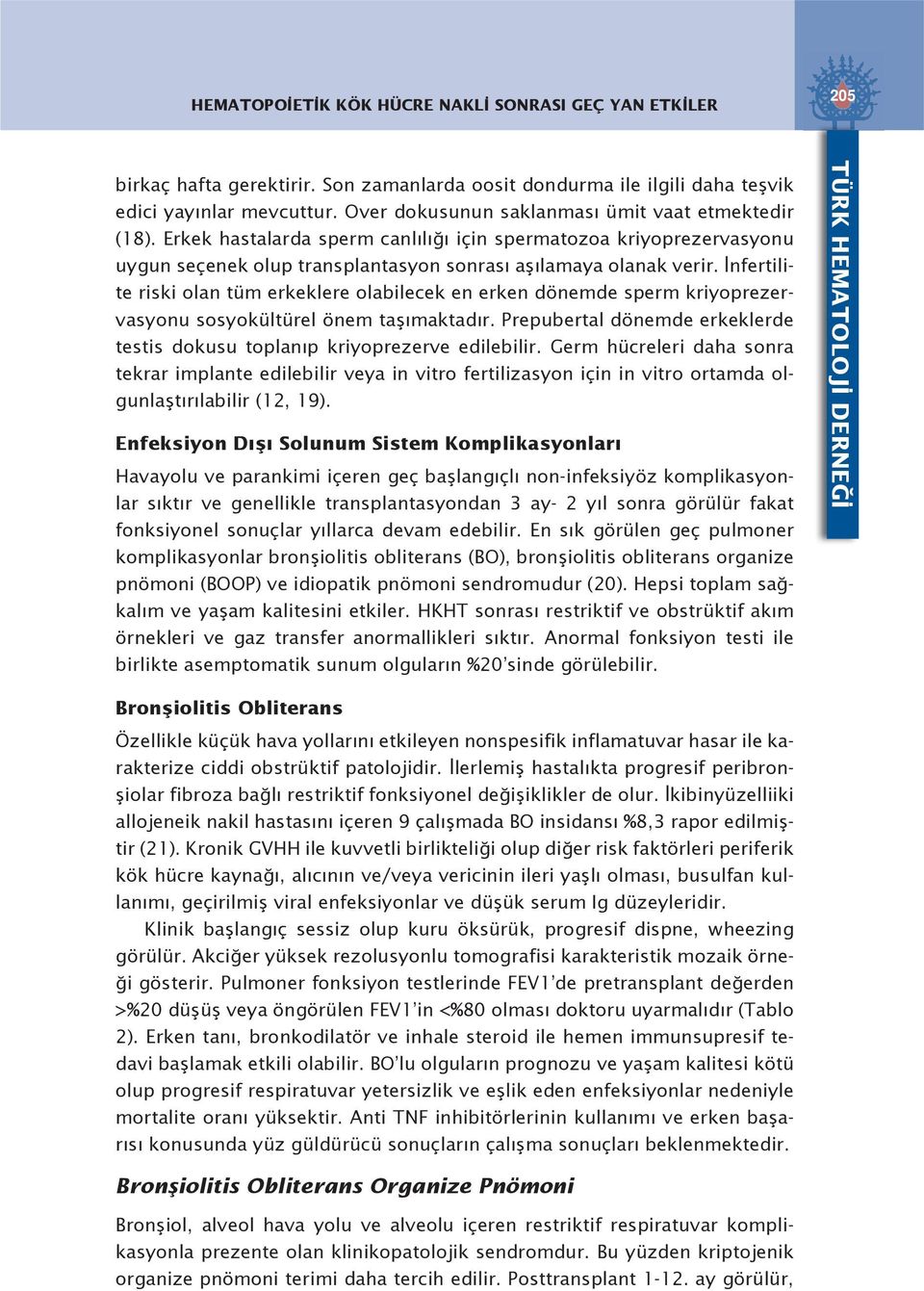 İnfertilite riski olan tüm erkeklere olabilecek en erken dönemde sperm kriyoprezervasyonu sosyokültürel önem taşımaktadır.