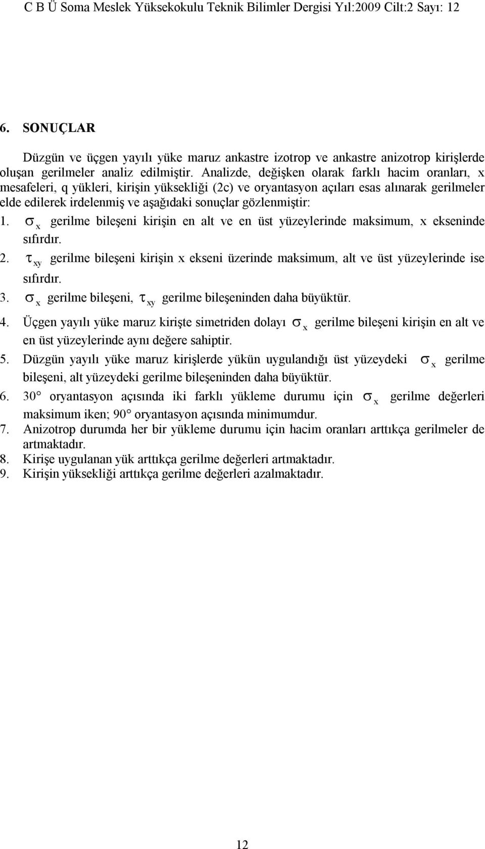 gözlenmiştir: 1. x gerilme bileşeni kirişin en alt ve en üst yüzeylerinde maksimum, x ekseninde sıfırdır. gerilme bileşeni kirişin x ekseni üzerinde maksimum, alt ve üst yüzeylerinde ise 2.