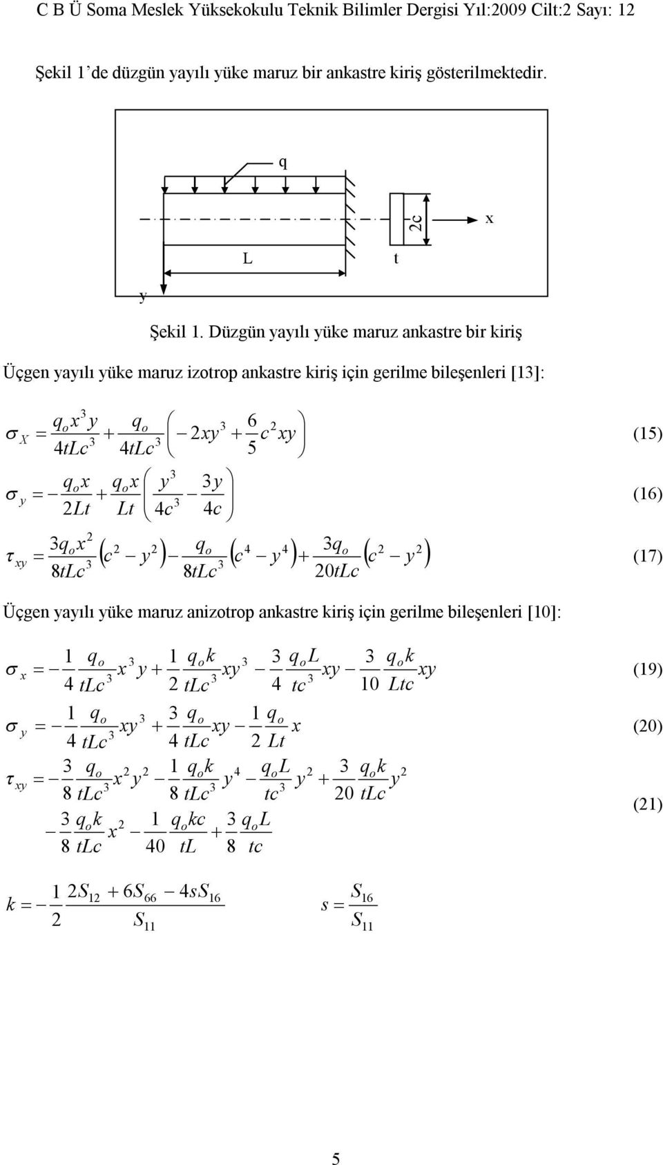 3y y Lt Lt (16) 3 2 4c 4c 2 2 2 qo 4 4 3qo 2 2 c y c y c y 3qox xy (17) 3 3 8tLc 8tLc 20tLc Üçgen yayılı yüke maruz anizotrop ankastre kiriş için gerilme bileşenleri [10]: 1 qo 3 1 qok