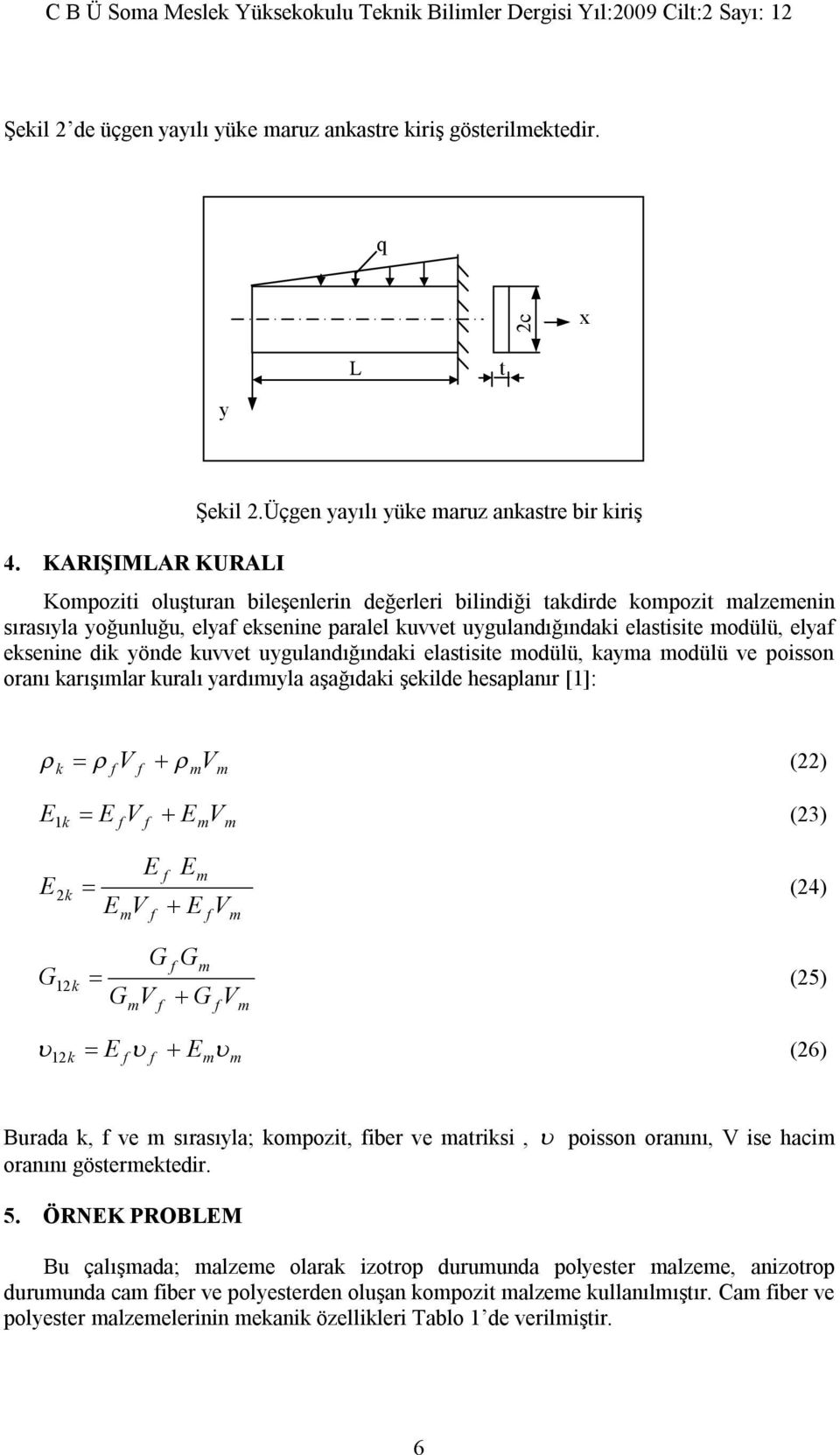 elastisite modülü, elyaf eksenine dik yönde kuvvet uygulandığındaki elastisite modülü, kayma modülü ve poisson oranı karışımlar kuralı yardımıyla aşağıdaki şekilde hesaplanır [1]: k V V (22) f f m m