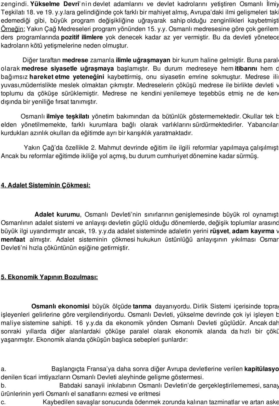 Örneğin; Yakın Çağ Medreseleri program yönünden 15. y.y. Osmanlı medresesine göre çok gerilemiş ders programlarında pozitif ilimlere yok denecek kadar az yer vermiştir.