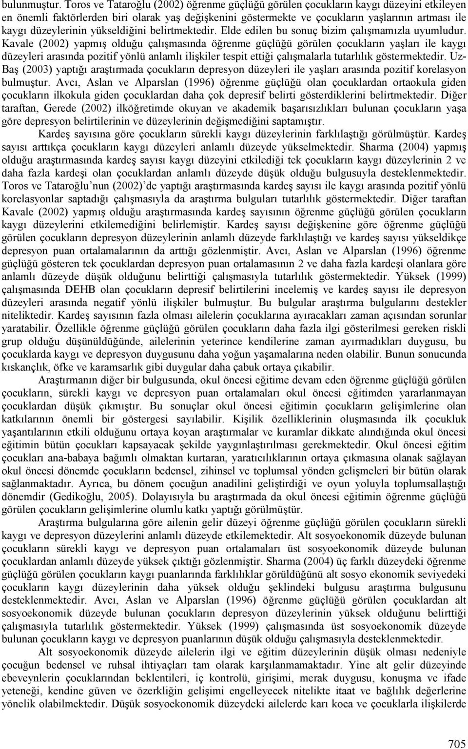 renme güçlü!ü görülen çocuklarln yamlarl ile kaygl düzeyleri araslnda pozitif yönlü anlamll ilimkiler tespit etti!i çallmmalarla tutarllllk göstermektedir. Uz- BaM (2003) yaptl!