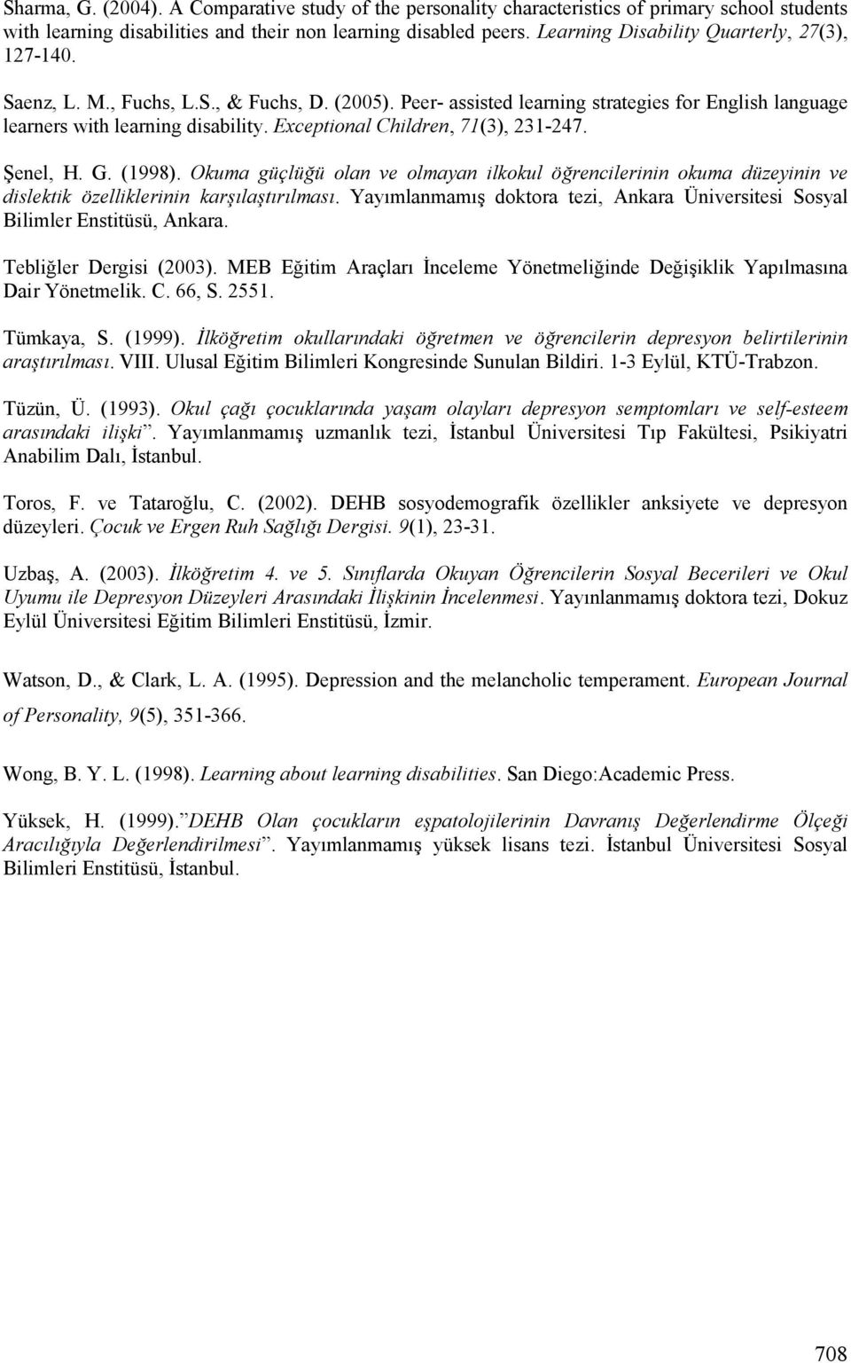 Exceptional Children, 71(3), 231-247. Tenel, H. G. (1998). Okuma güçlü+ü olan ve olmayan ilkokul ö+rencilerinin okuma düzeyinin ve dislektik özelliklerinin kar4la4trlmas.