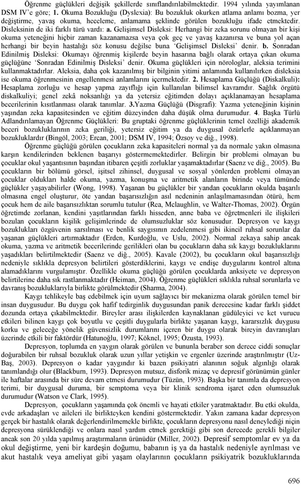 GeliMimsel Disleksi: Herhangi bir zeka sorunu olmayan bir kimi okuma yetene!ini hiçbir zaman kazanamazsa veya çok geç ve yavam kazanlrsa ve buna yol açan herhangi bir beyin hastall!l söz konusu de!