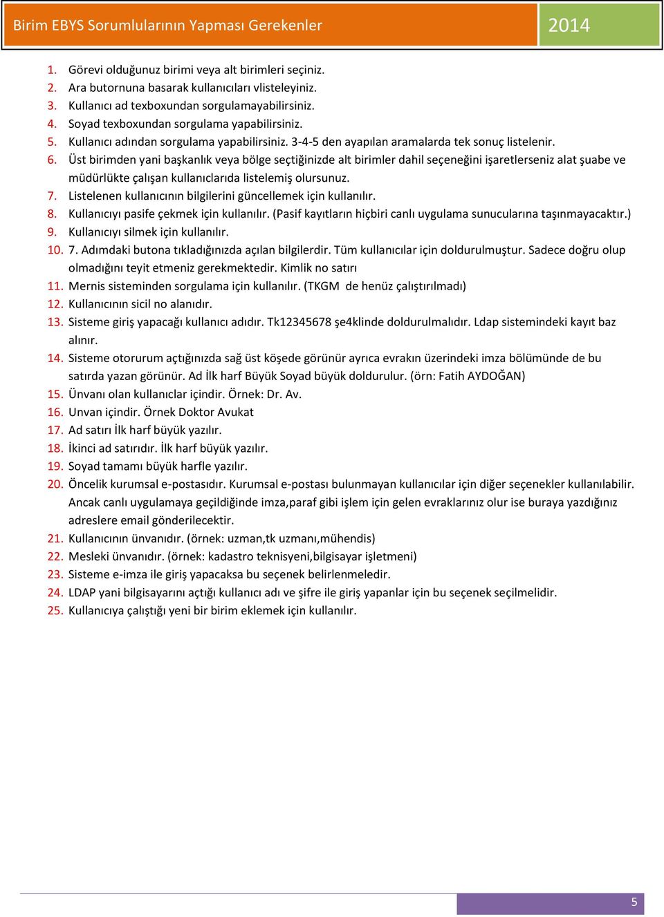 Üst birimden yani başkanlık veya bölge seçtiğinizde alt birimler dahil seçeneğini işaretlerseniz alat şuabe ve müdürlükte çalışan kullanıclarıda listelemiş olursunuz. 7.