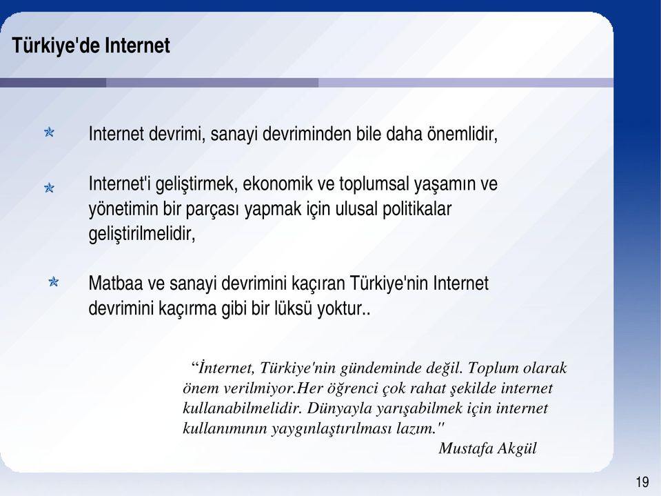 devrimini kaçırma gibi bir lüksü yoktur.. İnternet, Türkiye'nin gündeminde değil. Toplum olarak önem verilmiyor.