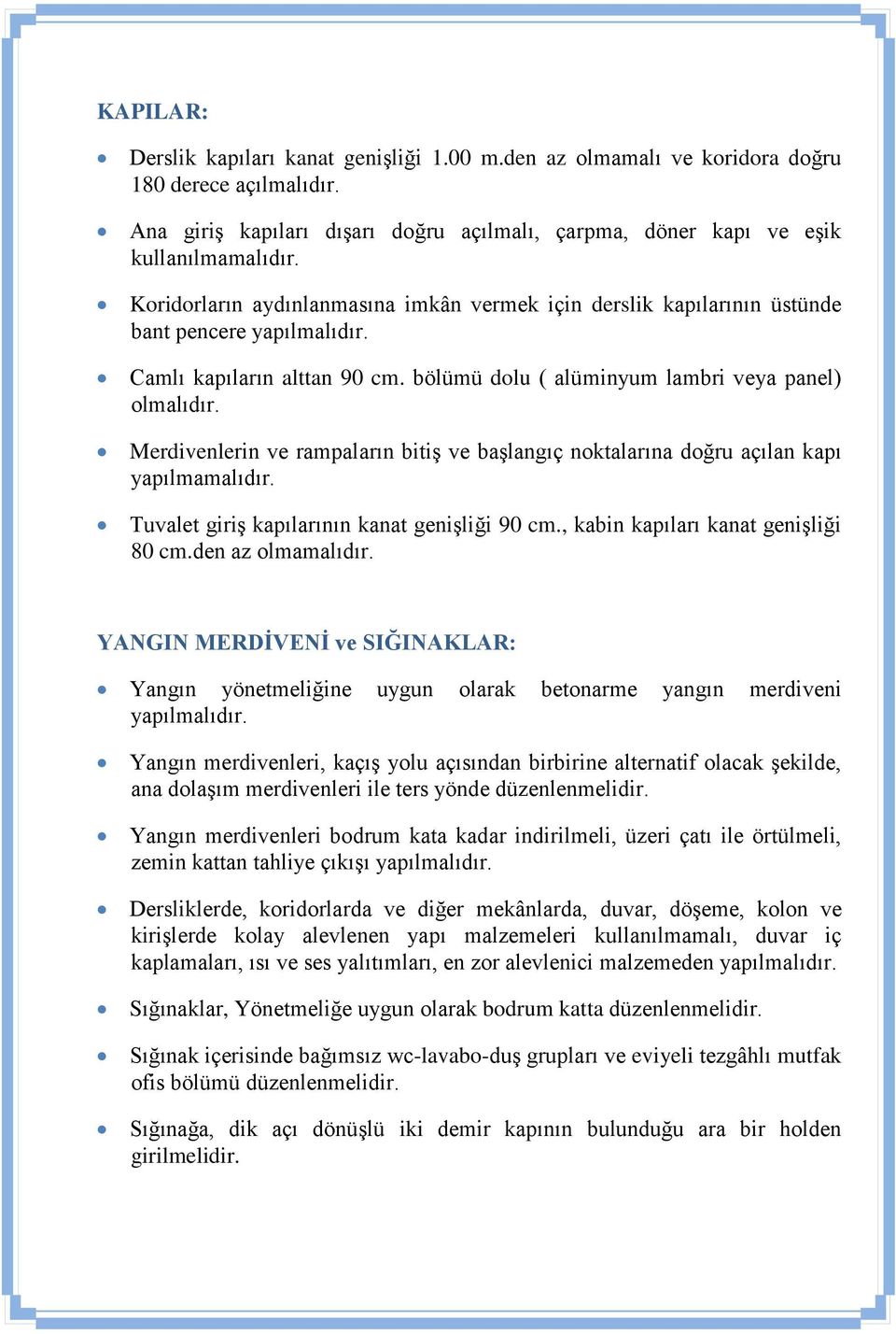 Merdivenlerin ve rampaların bitiş ve başlangıç noktalarına doğru açılan kapı yapılmamalıdır. Tuvalet giriş kapılarının kanat genişliği 90 cm., kabin kapıları kanat genişliği 80 cm.den az olmamalıdır.