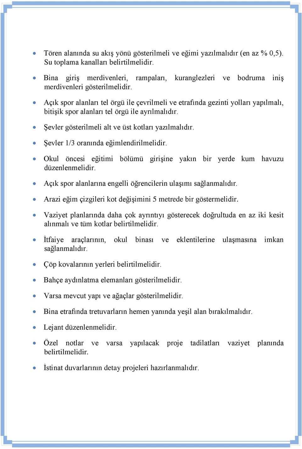 Açık spor alanları tel örgü ile çevrilmeli ve etrafında gezinti yolları yapılmalı, bitişik spor alanları tel örgü ile ayrılmalıdır. Şevler gösterilmeli alt ve üst kotları yazılmalıdır.