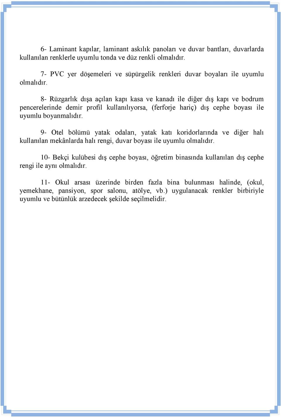 8- Rüzgarlık dışa açılan kapı kasa ve kanadı ile diğer dış kapı ve bodrum pencerelerinde demir profil kullanılıyorsa, (ferforje hariç) dış cephe boyası ile uyumlu boyanmalıdır.