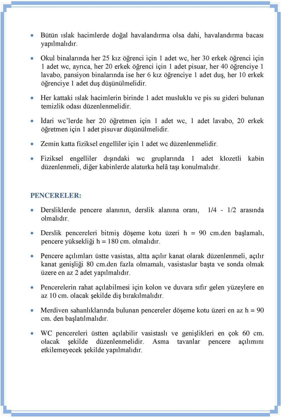 öğrenciye 1 adet duş, her 10 erkek öğrenciye 1 adet duş düşünülmelidir. Her kattaki ıslak hacimlerin birinde 1 adet musluklu ve pis su gideri bulunan temizlik odası düzenlenmelidir.