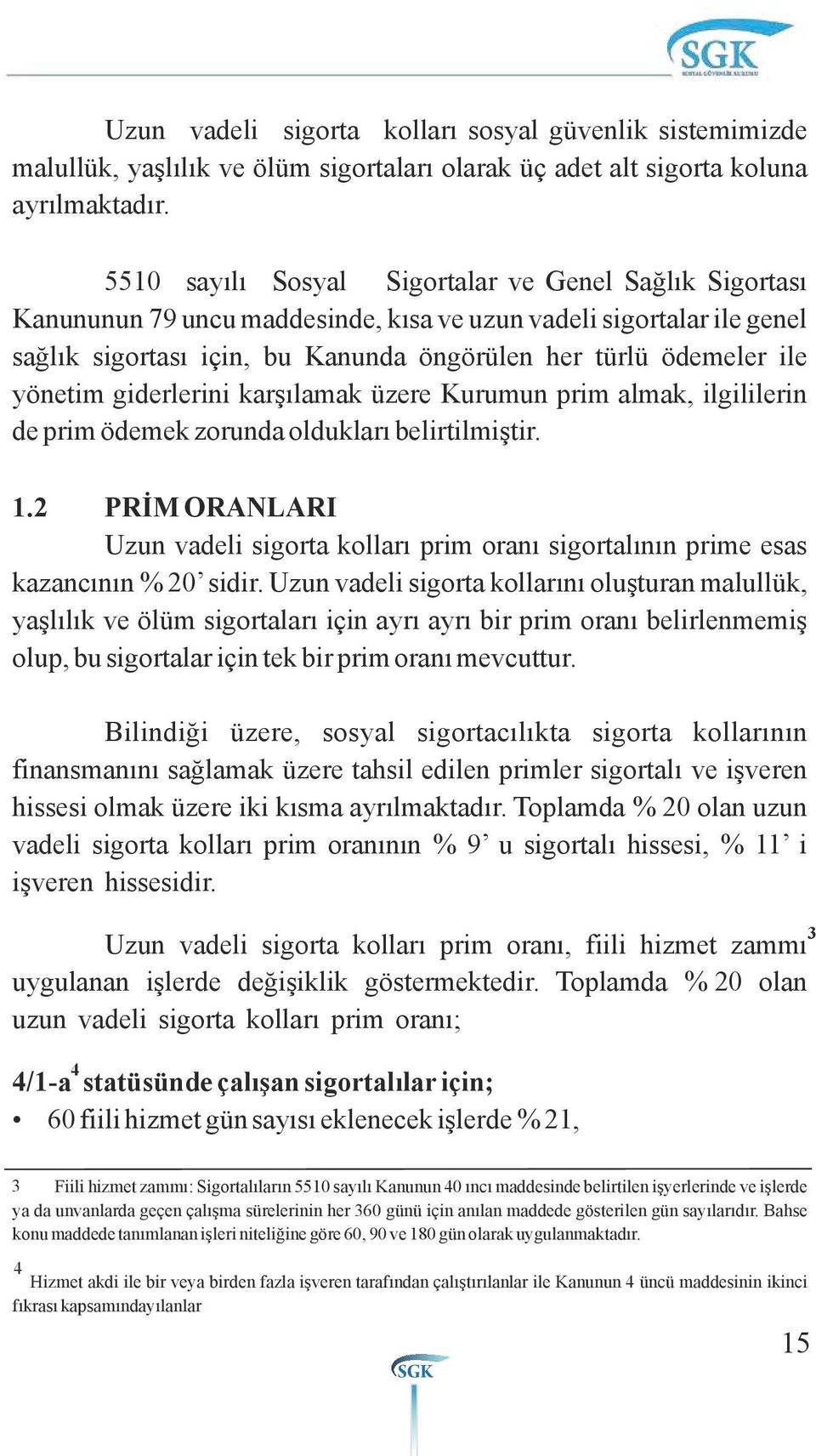 yönetim giderlerini karşılamak üzere Kurumun prim almak, ilgililerin de prim ödemek zorunda oldukları belirtilmiştir. 1.