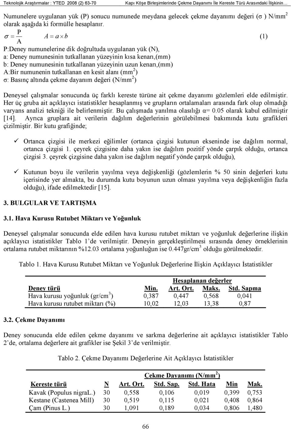 P σ = A = a b (1) A P:Deney numunelerine dik doğrultuda uygulanan yük (N), a: Deney numunesinin tutkallanan yüzeyinin kısa kenarı,(mm) b: Deney numunesinin tutkallanan yüzeyinin uzun kenarı,(mm)