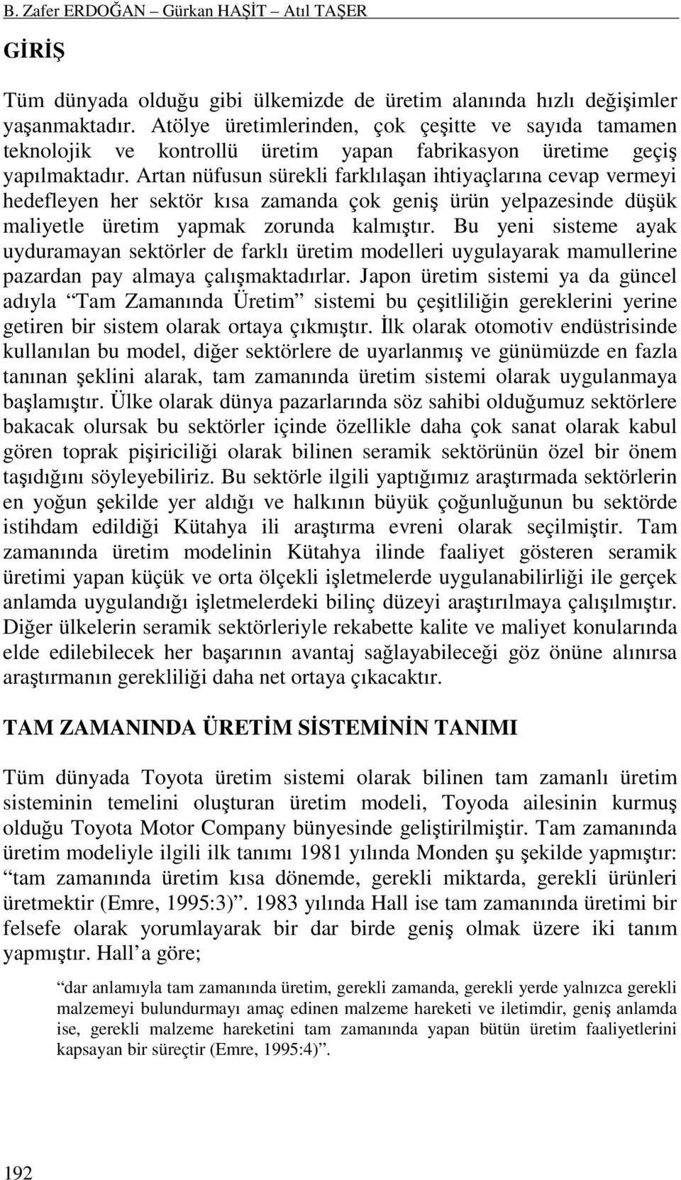 Artan nüfusun sürekli farklılaşan ihtiyaçlarına cevap vermeyi hedefleyen her sektör kısa zamanda çok geniş ürün yelpazesinde düşük maliyetle üretim yapmak zorunda kalmıştır.