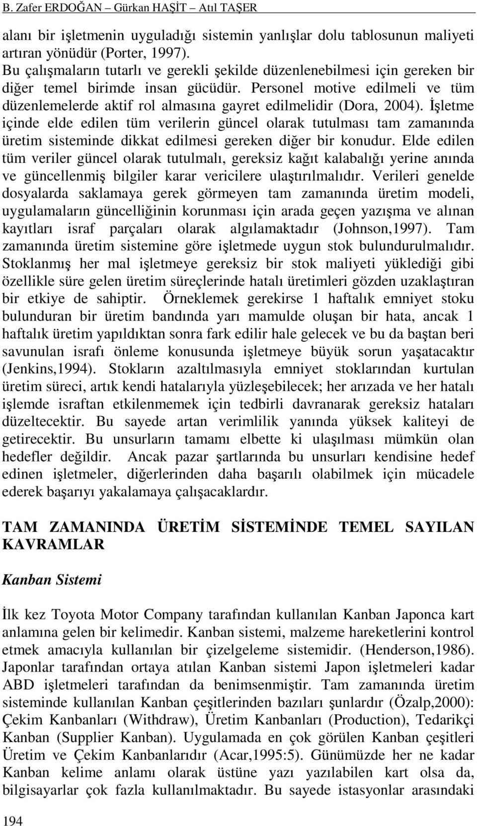 Personel motive edilmeli ve tüm düzenlemelerde aktif rol almasına gayret edilmelidir (Dora, 2004).