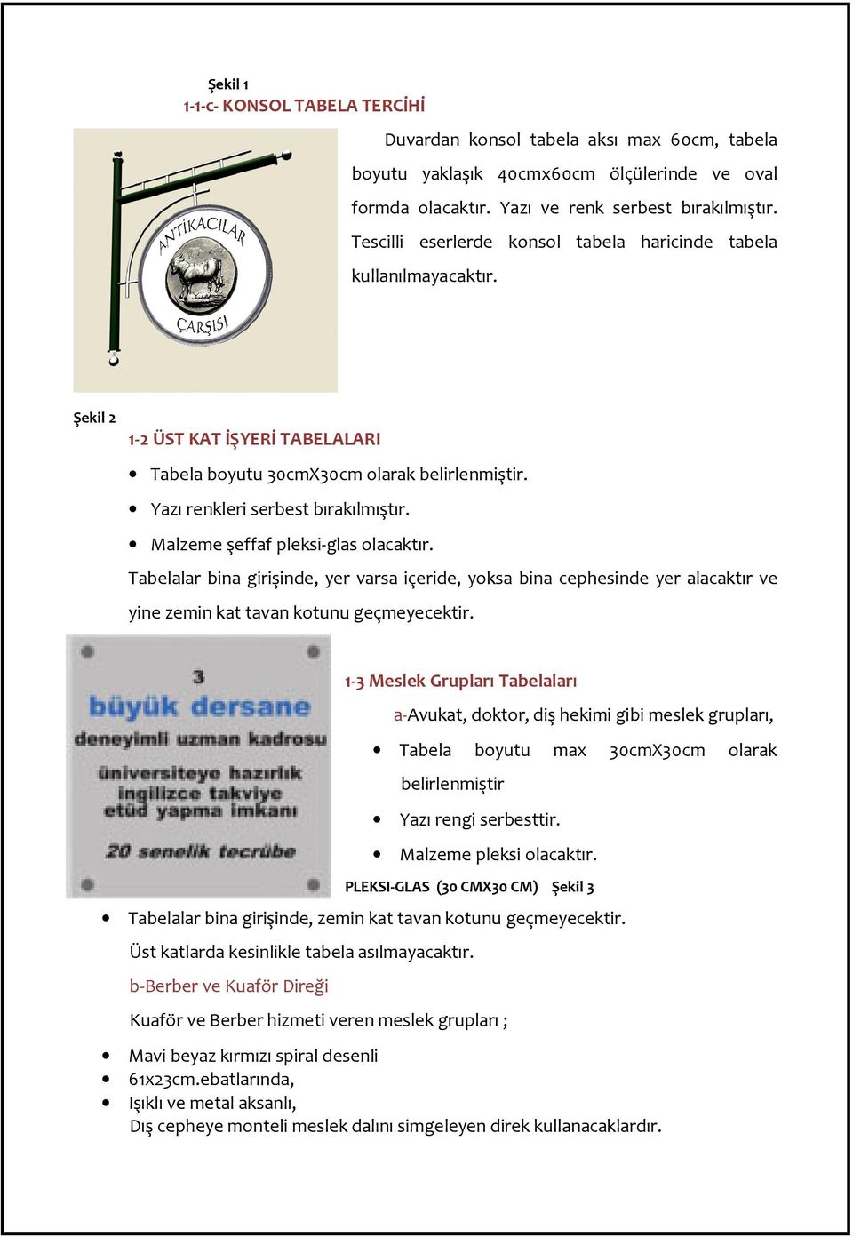 Malzeme şeffaf pleksi-glas olacaktır. Tabelalar bina girişinde, yer varsa içeride, yoksa bina cephesinde yer alacaktır ve yine zemin kat tavan kotunu geçmeyecektir.