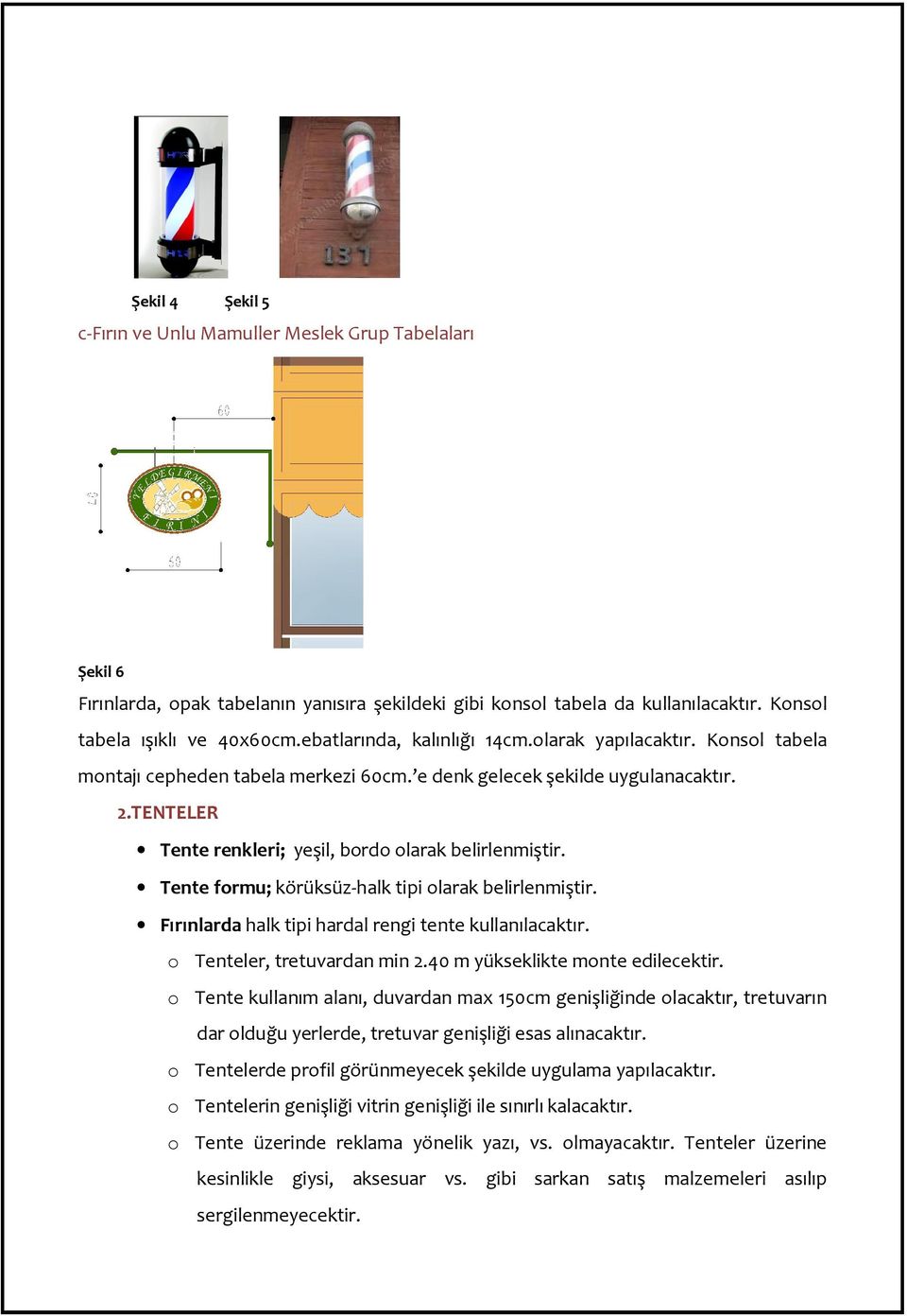 TENTELER Tente renkleri; yeşil, bordo olarak belirlenmiştir. Tente formu; körüksüz-halk tipi olarak belirlenmiştir. Fırınlarda halk tipi hardal rengi tente kullanılacaktır.