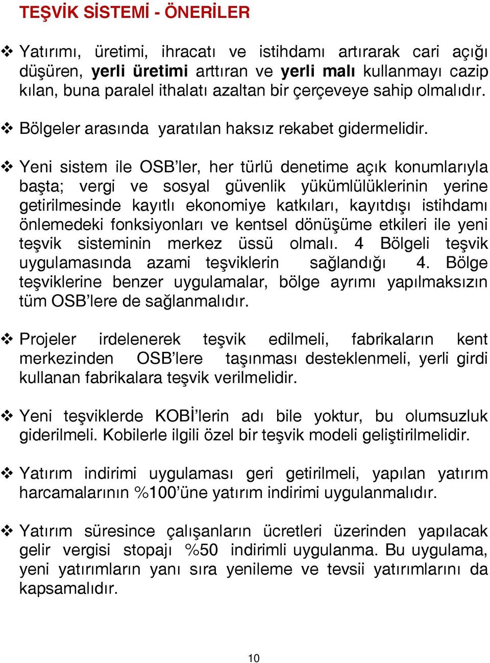 Yeni sistem ile OSB ler, her türlü denetime açık konumlarıyla başta; vergi ve sosyal güvenlik yükümlülüklerinin yerine getirilmesinde kayıtlı ekonomiye katkıları, kayıtdışı istihdamı önlemedeki