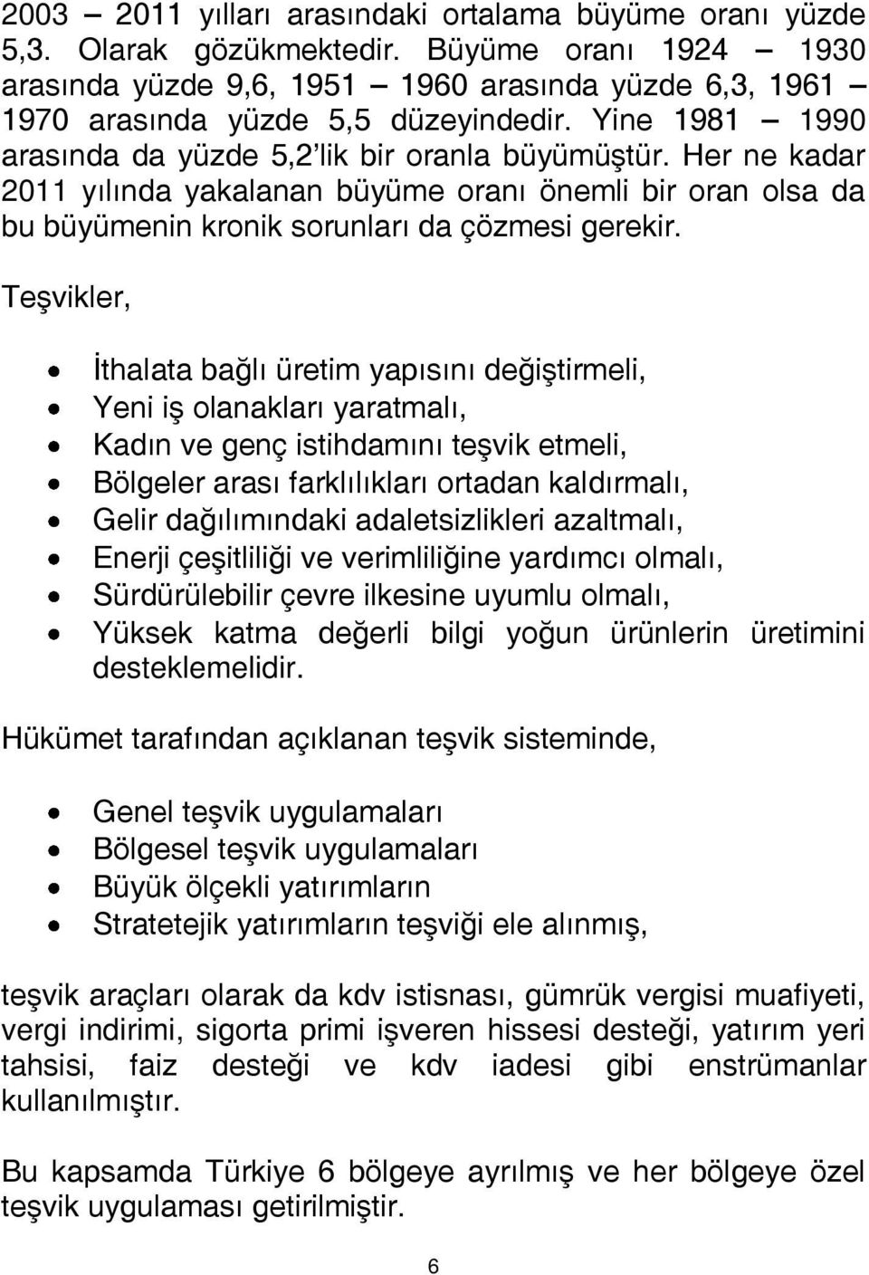 Teşvikler, İthalata bağlı üretim yapısını değiştirmeli, Yeni iş olanakları yaratmalı, Kadın ve genç istihdamını teşvik etmeli, Bölgeler arası farklılıkları ortadan kaldırmalı, Gelir dağılımındaki