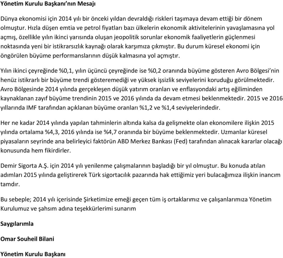 noktasında yeni bir istikrarsızlık kaynağı olarak karşımıza çıkmıştır. Bu durum küresel ekonomi için öngörülen büyüme performanslarının düşük kalmasına yol açmıştır.