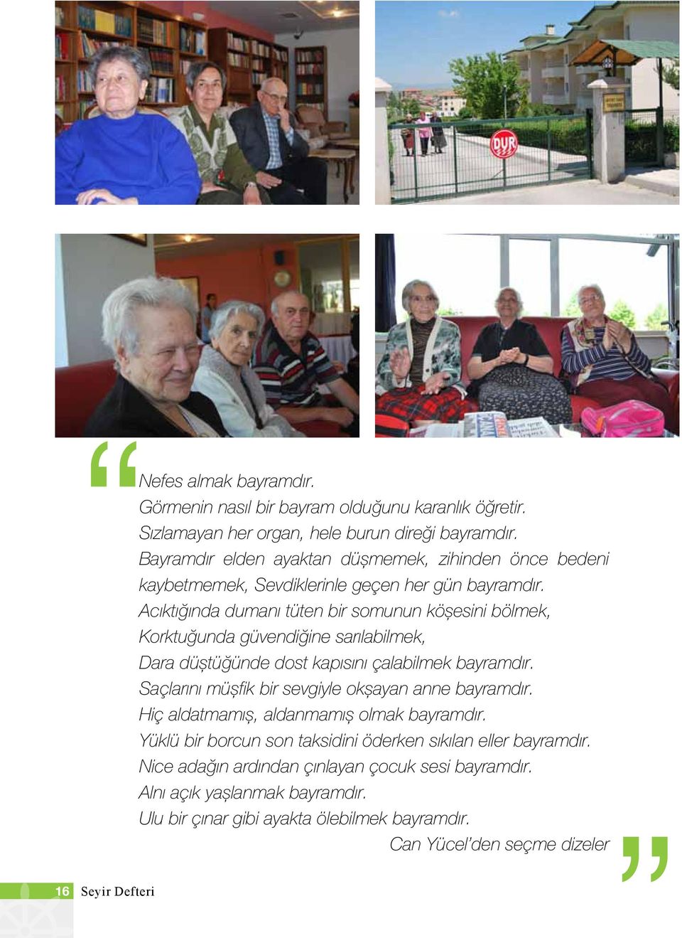 Acıktığında dumanı tüten bir somunun köşesini bölmek, Korktuğunda güvendiğine sarılabilmek, Dara düştüğünde dost kapısını çalabilmek bayramdır.