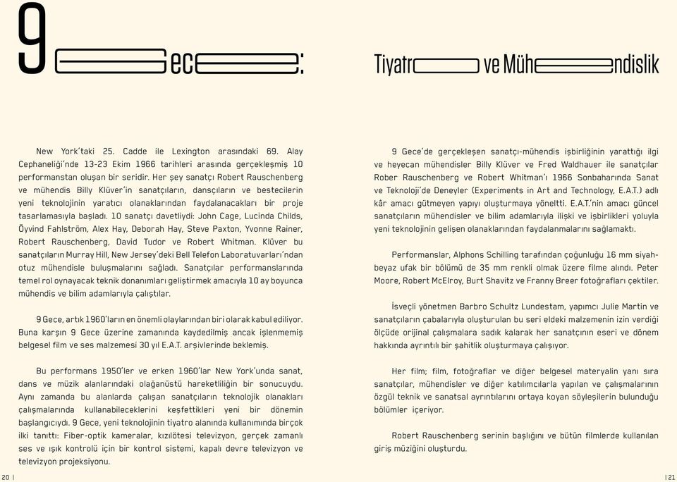 10 sanatçı davetliydi: John Cage, Lucinda Childs, Öyvind Fahlström, Alex Hay, Deborah Hay, Steve Paxton, Yvonne Rainer, Robert Rauschenberg, David Tudor ve Robert Whitman.