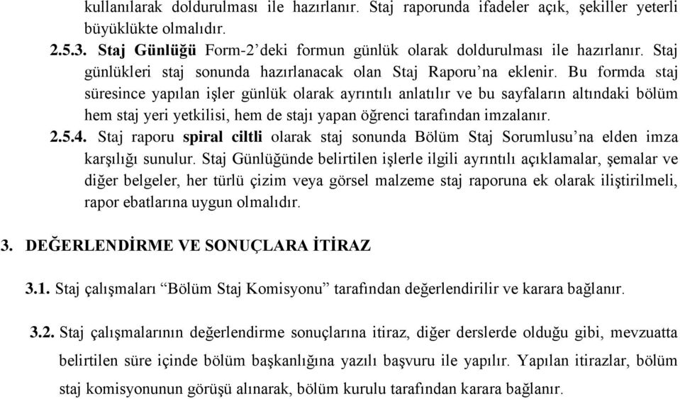 Bu formda staj süresince yapılan işler günlük olarak ayrıntılı anlatılır ve bu sayfaların altındaki bölüm hem staj yeri yetkilisi, hem de stajı yapan öğrenci tarafından imzalanır. 2.5.4.