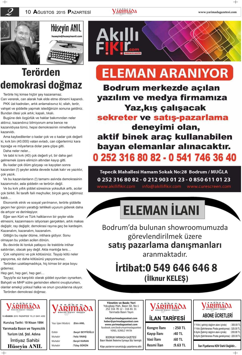 Bugüne dek özgürlük ve haklar bakımından neler aldınız, kazandınız bilmiyorum ama bence ne kazanıldıysa tümü, hepsi demokrasinin nimetleriyle kazanıldı.