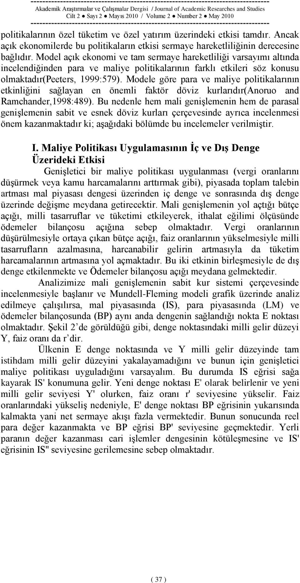 Modele göre para ve maliye politikalarının etkinliğini sağlayan en önemli faktör döviz kurlarıdır(anoruo and Ramchander,1998:489).