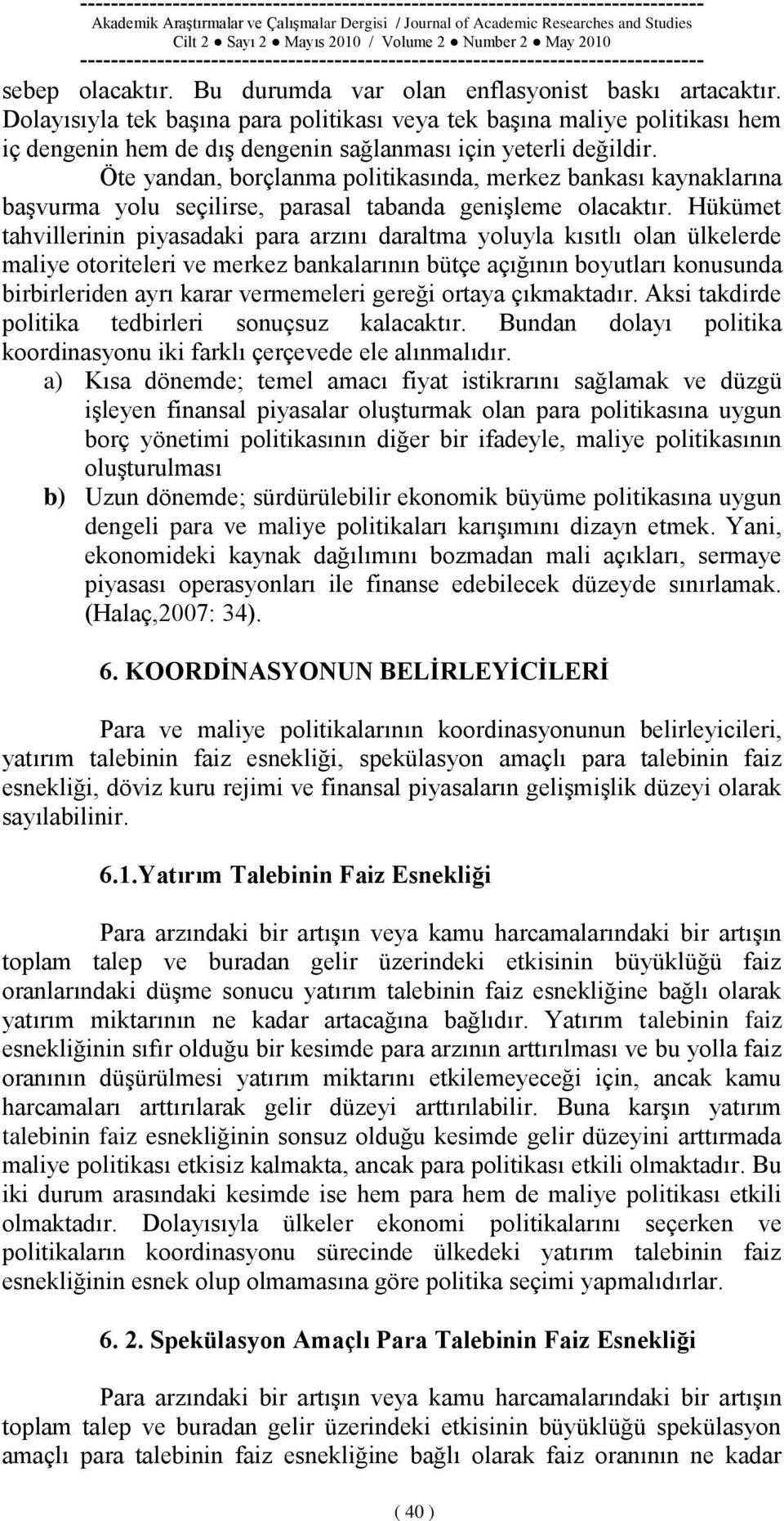 Öte yandan, borçlanma politikasında, merkez bankası kaynaklarına baģvurma yolu seçilirse, parasal tabanda geniģleme olacaktır.