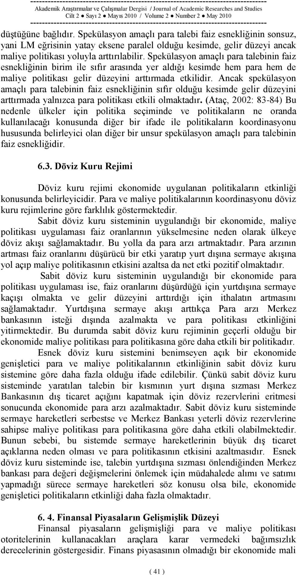 Ancak spekülasyon amaçlı para talebinin faiz esnekliğinin sıfır olduğu kesimde gelir düzeyini arttırmada yalnızca para politikası etkili olmaktadır.