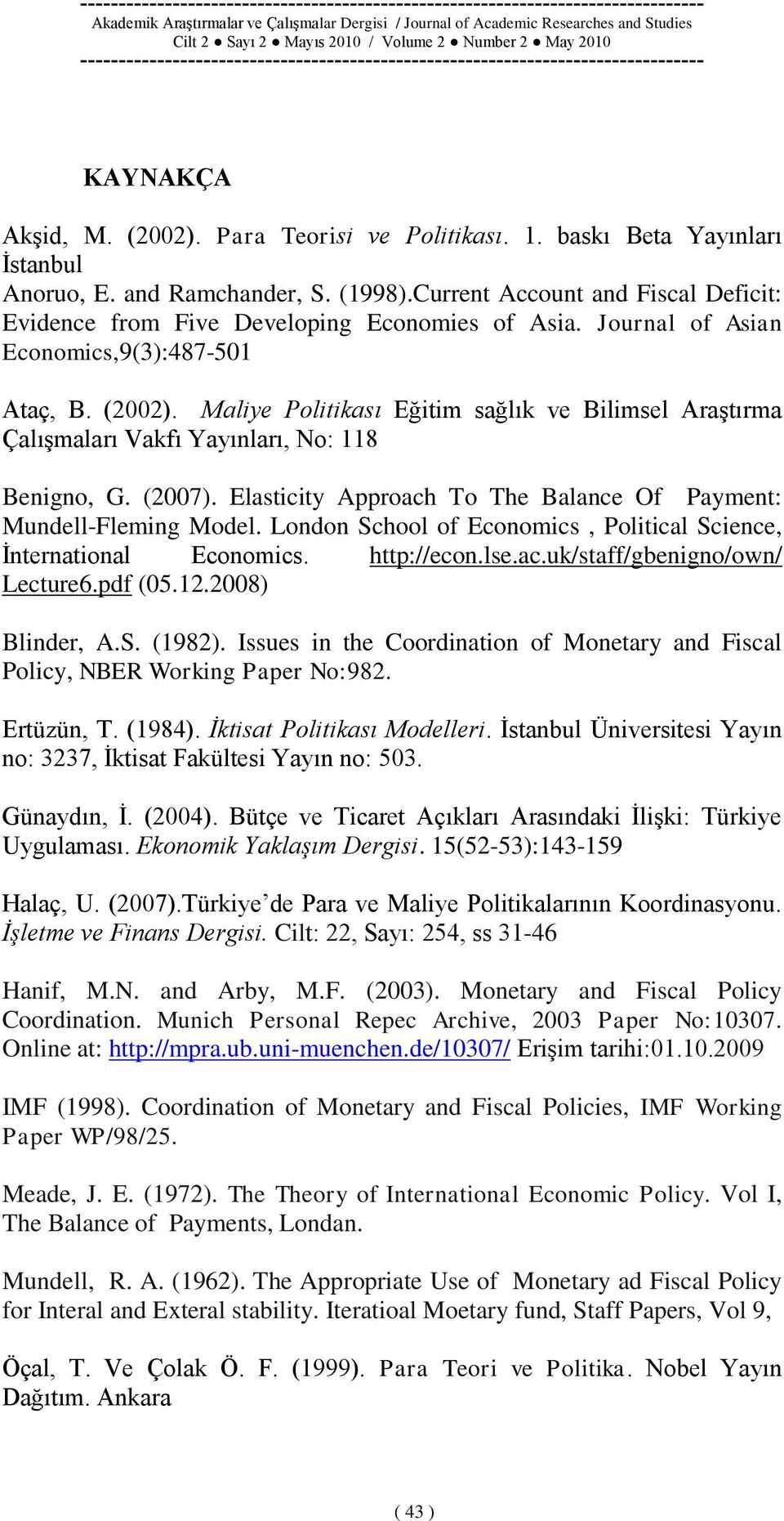 Maliye Politikası Eğitim sağlık ve Bilimsel AraĢtırma ÇalıĢmaları Vakfı Yayınları, No: 118 Benigno, G. (2007). Elasticity Approach To The Balance Of Payment: Mundell-Fleming Model.